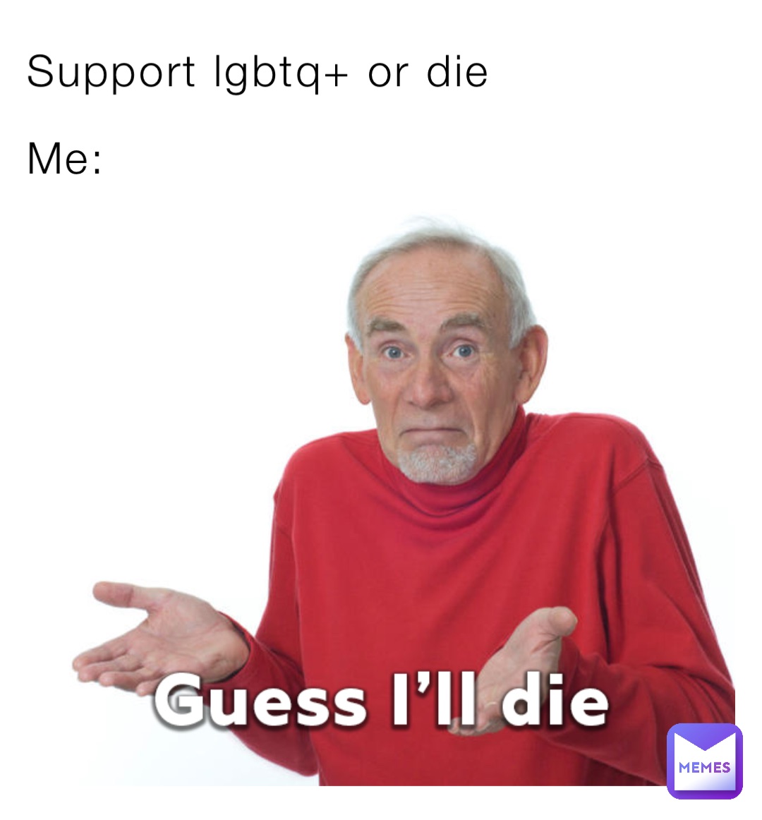 Support lgbtq+ or die Me: