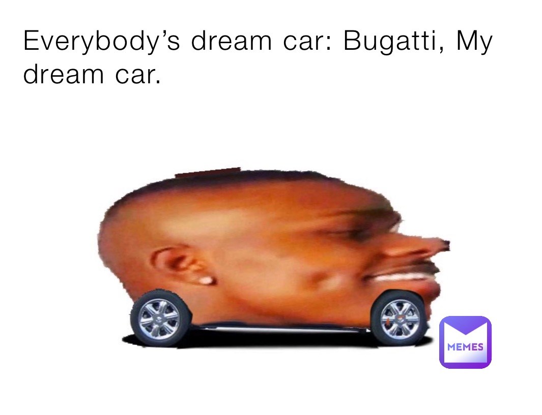 Everybody’s dream car: Bugatti, My dream car.