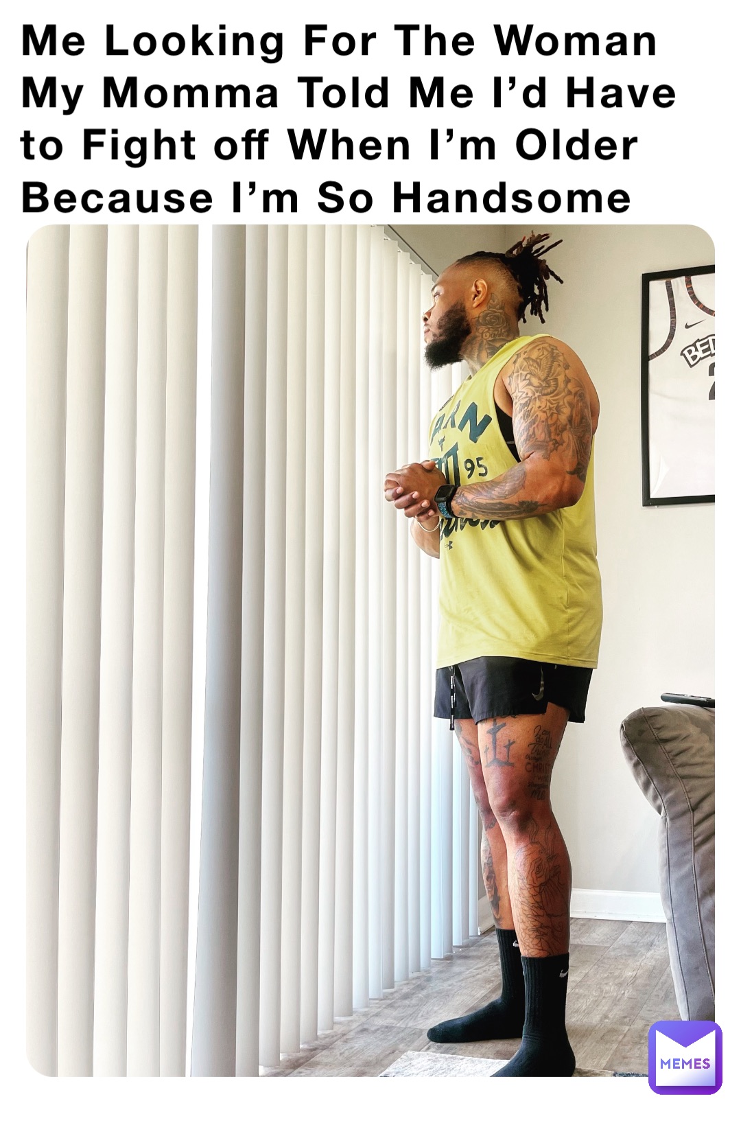 Me Looking For The Woman My Momma Told Me I’d Have to Fight off When I’m Older Because I’m So Handsome