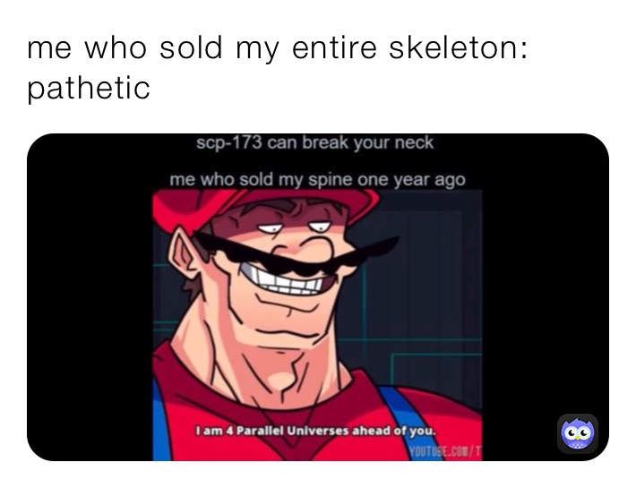 me who sold my entire skeleton: pathetic