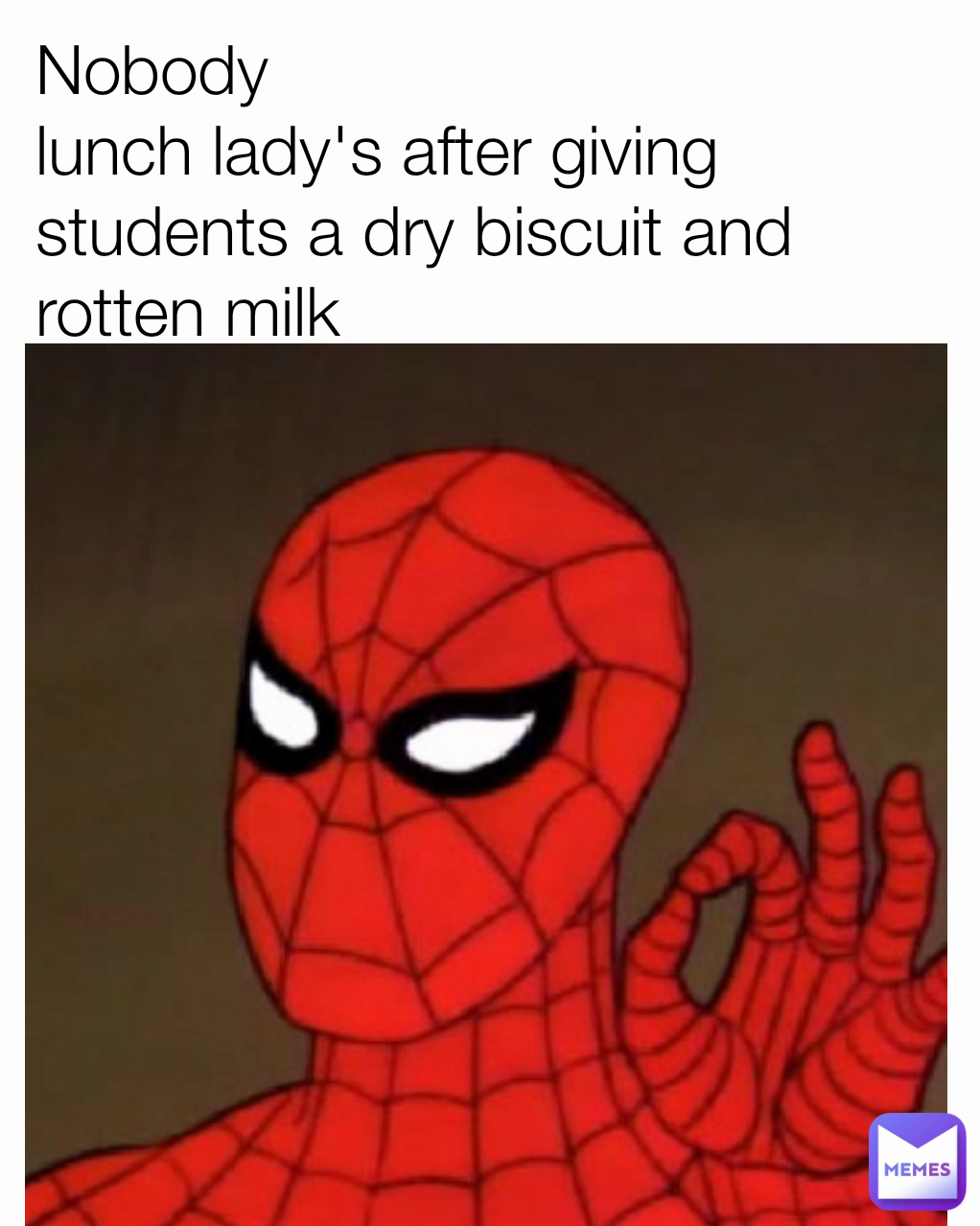 Nobody
lunch lady's after giving students a dry biscuit and rotten milk