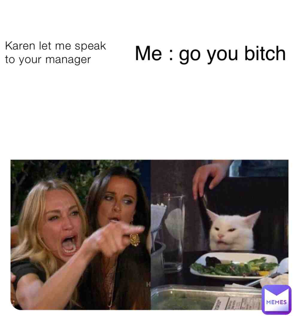 Me when I’m handling with a Karen