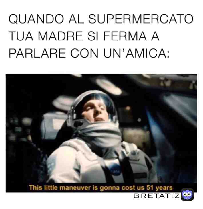 #funny  #mum  #mamma  #supermarket  #supermercato  #amici  #comealsolito  #vabbè  #spesa  #shopping  #meme  #italian  #memes   #italianmeme  #italy  #sirideesischerza #interstellar #space #thislittlemaneuverisgonnacostus51years