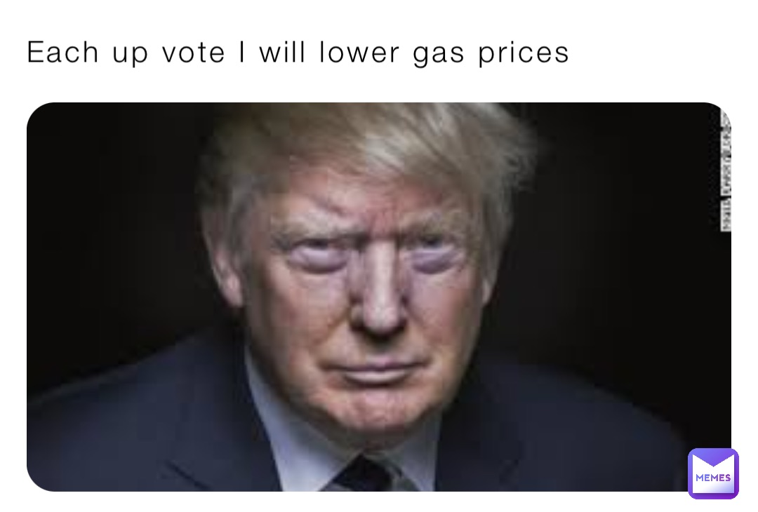Each up vote I will lower gas prices