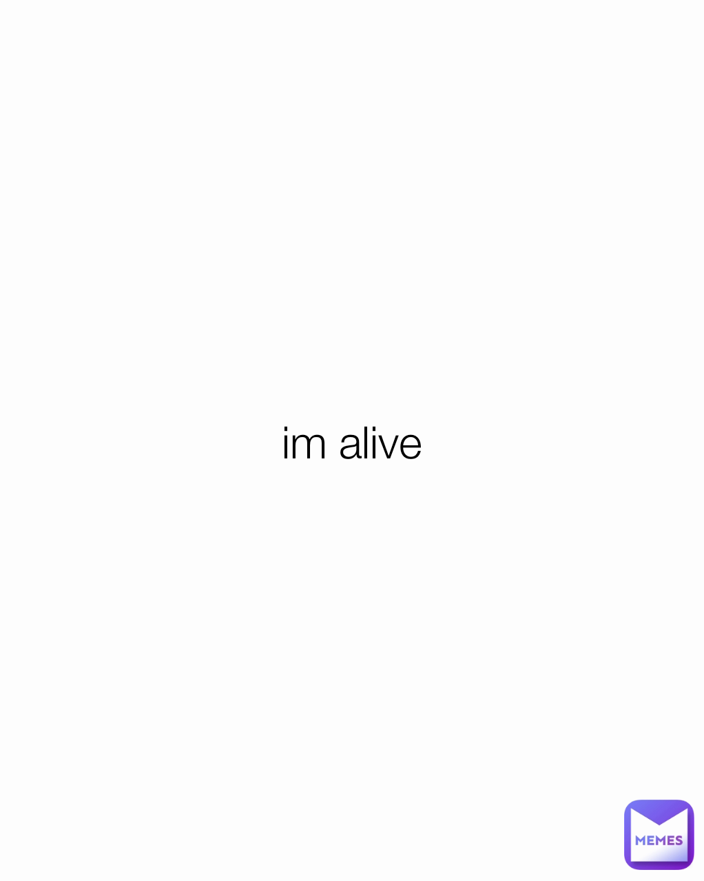im alive