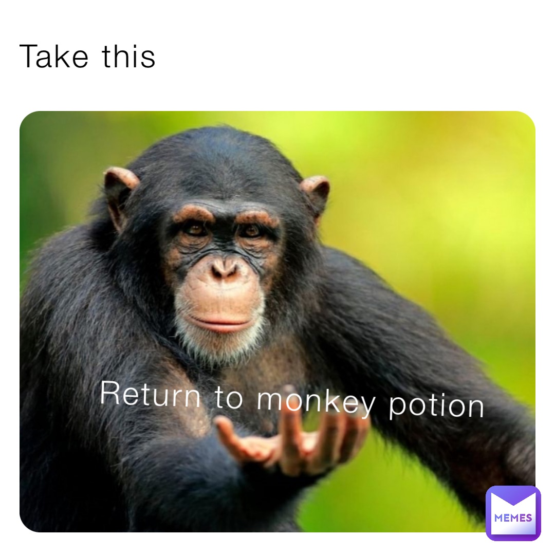 Take this Return to monkey potion