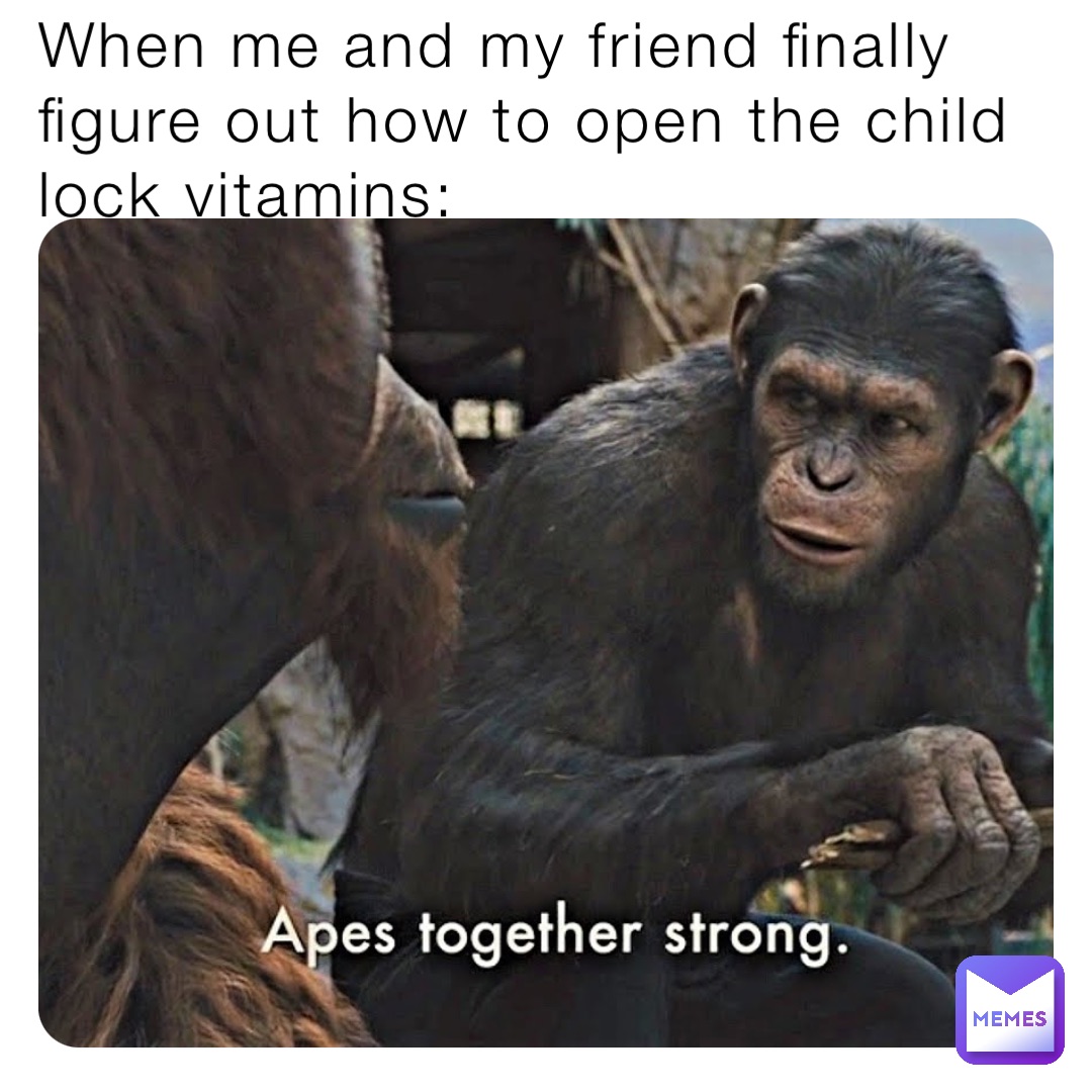 When me and my friend finally figure out how to open the child lock vitamins: