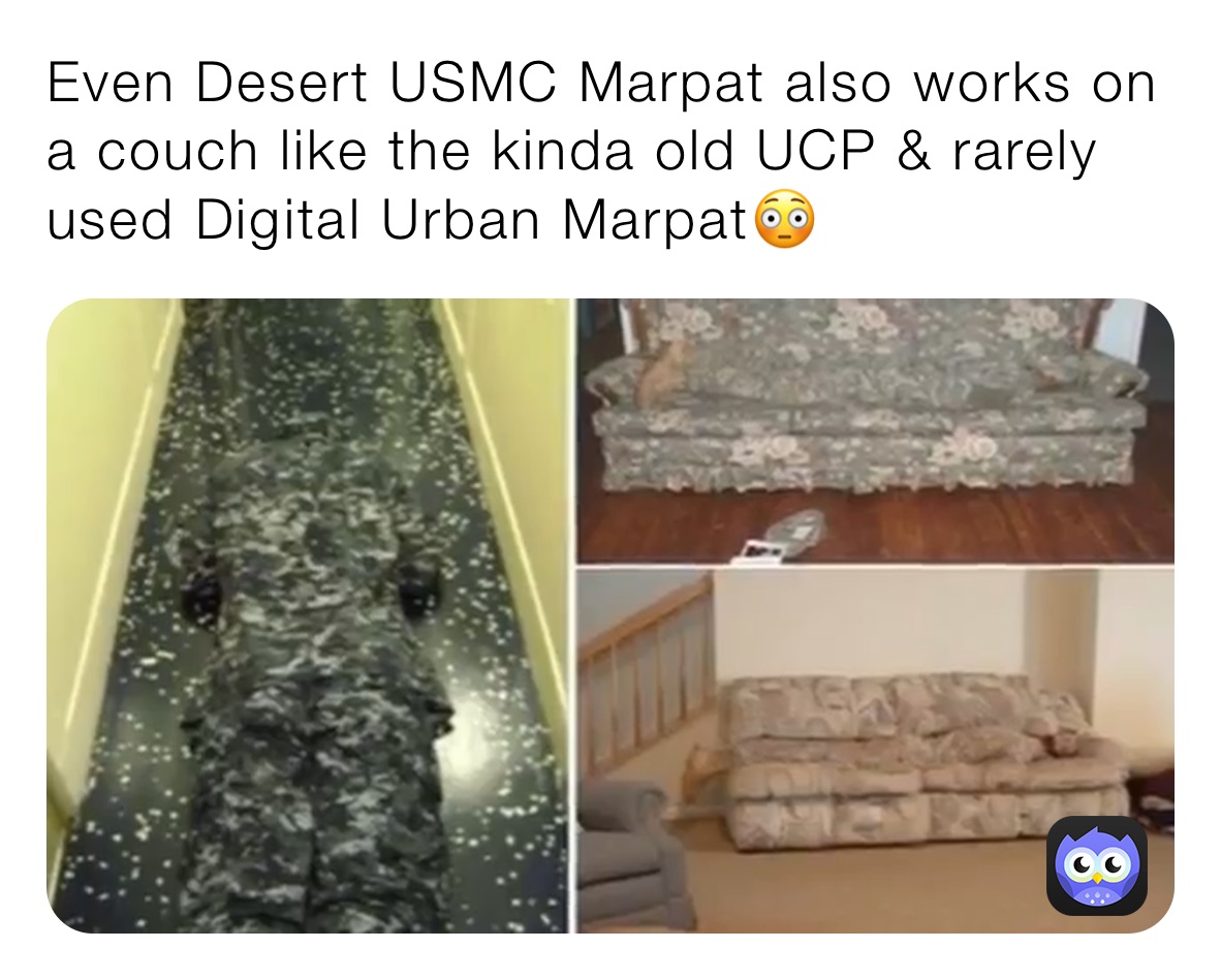 Even Desert USMC Marpat also works on a couch like the kinda old UCP & rarely used Digital Urban Marpat😳