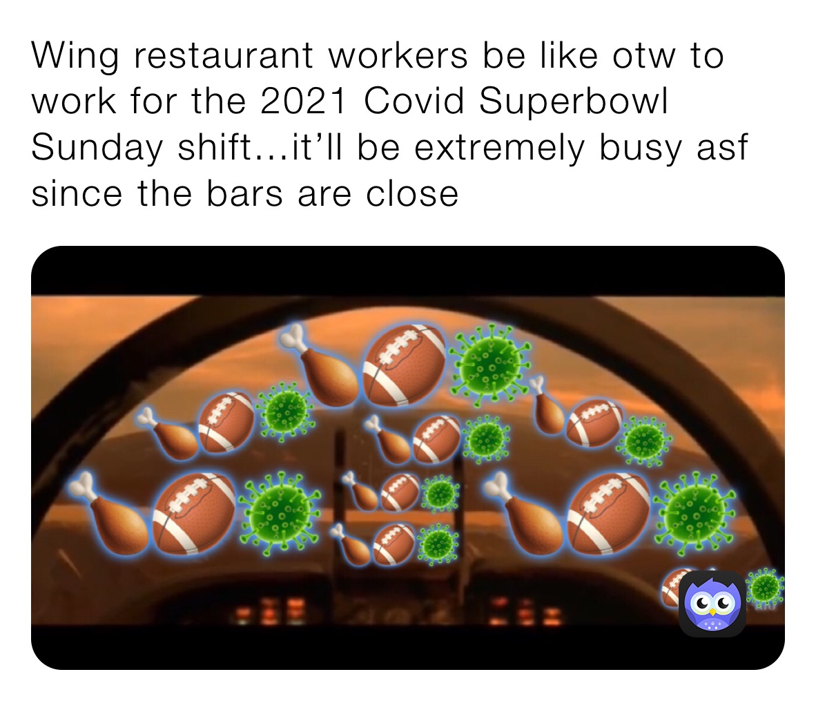 Wing restaurant workers be like otw to work for the 2021 Covid Superbowl Sunday shift…it’ll be extremely busy asf since the bars are close