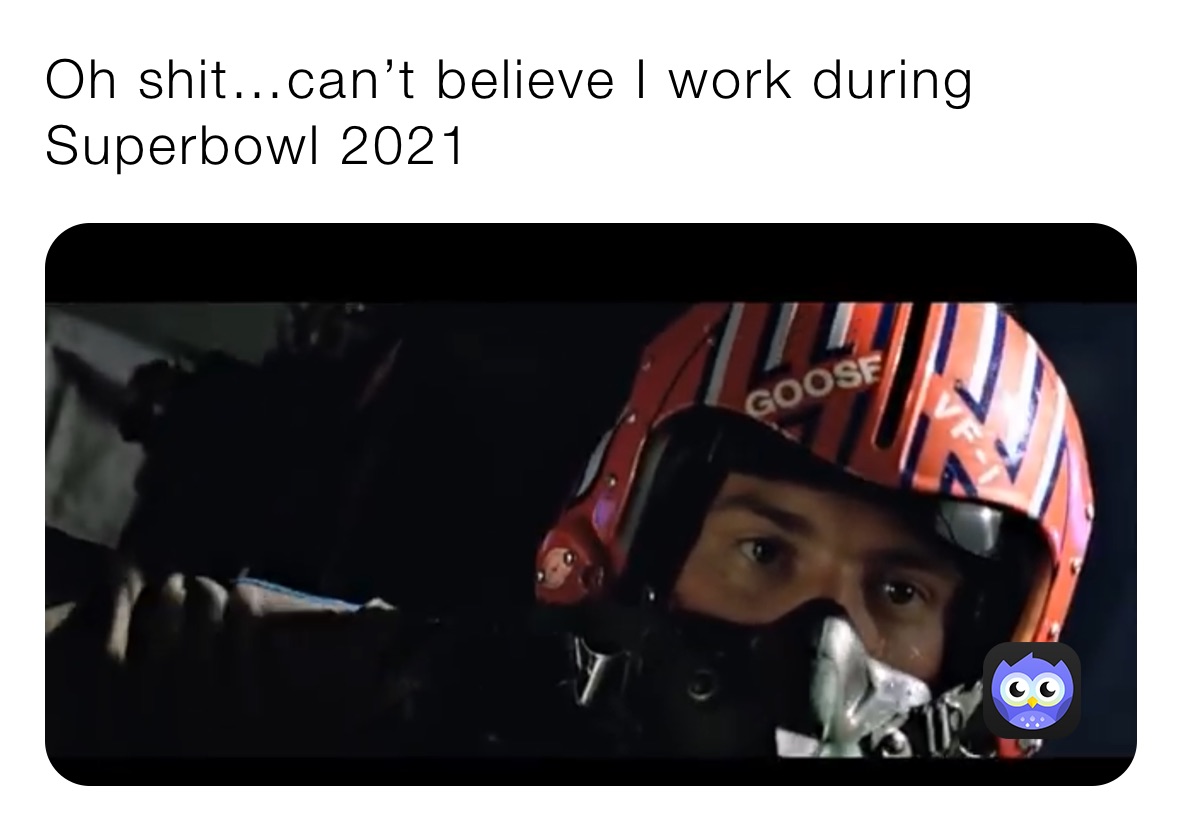 Oh shit…can’t believe I work during Superbowl 2021