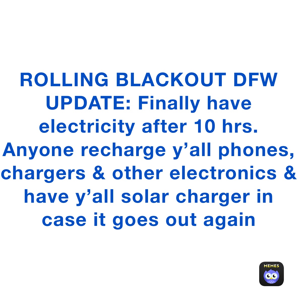 ROLLING BLACKOUT DFW UPDATE: Finally have electricity after 10 hrs. Anyone recharge y’all phones, chargers & other electronics & have y’all solar charger in case it goes out again