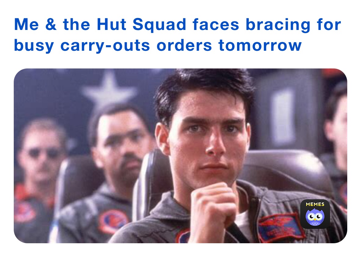 Me & the Hut Squad faces bracing for busy carry-outs orders tomorrow