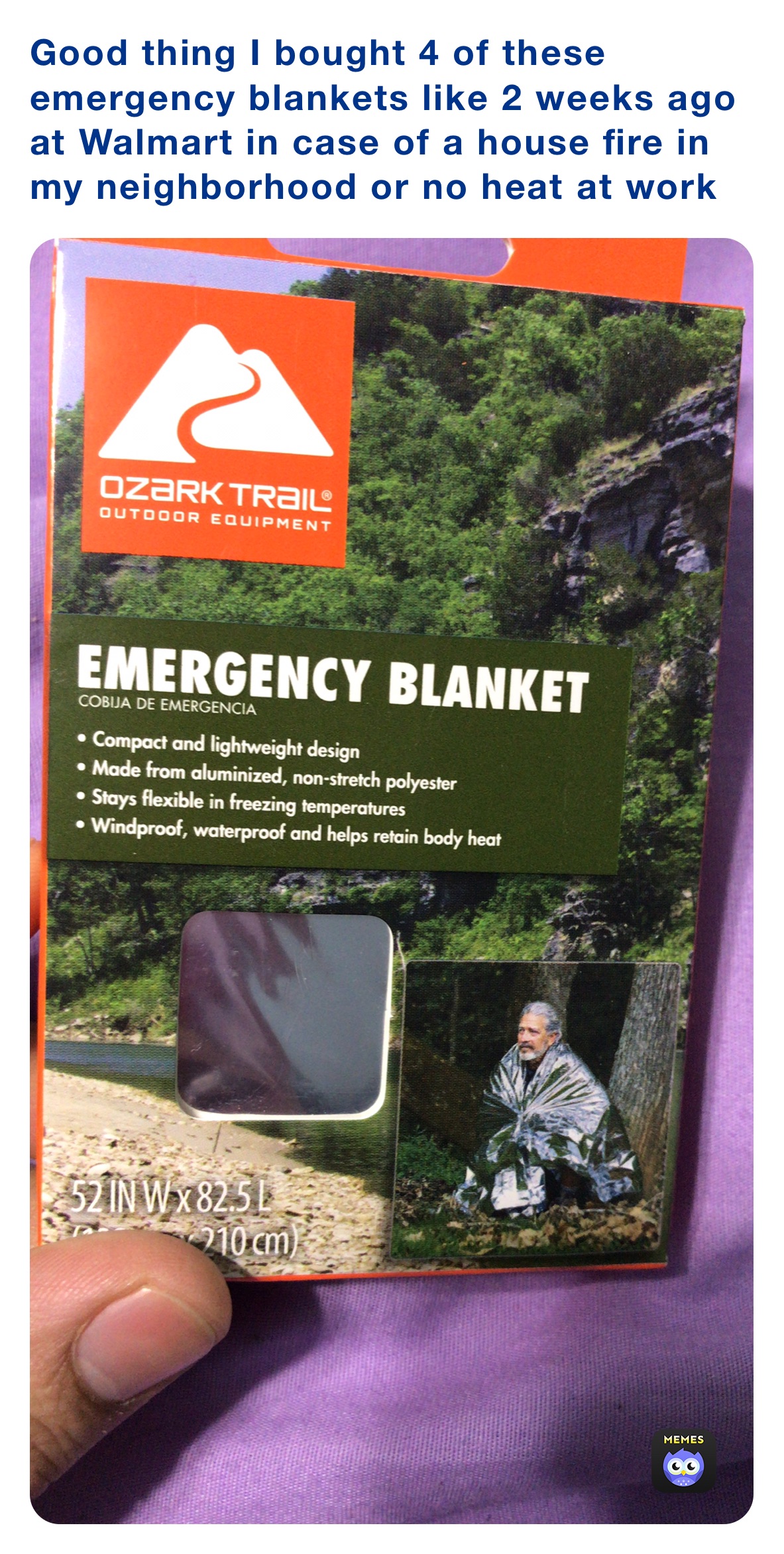 Good thing I bought 4 of these emergency blankets like 2 weeks ago at Walmart in case of a house fire in my neighborhood or no heat at work