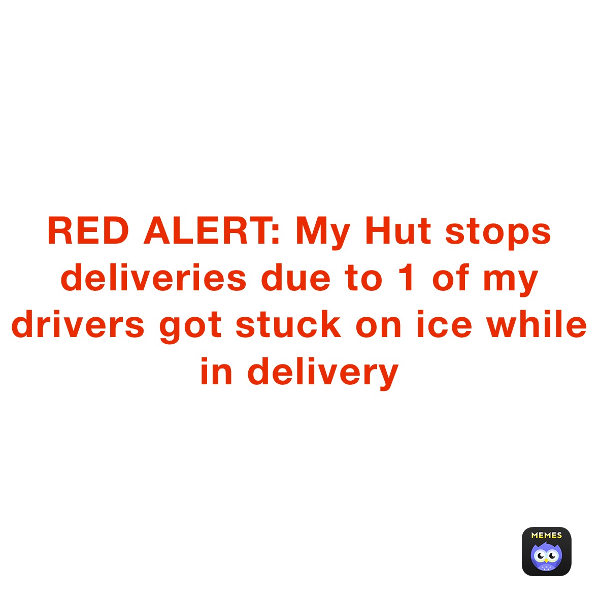 RED ALERT: My Hut stops deliveries due to 1 of my drivers got stuck on ice while in delivery