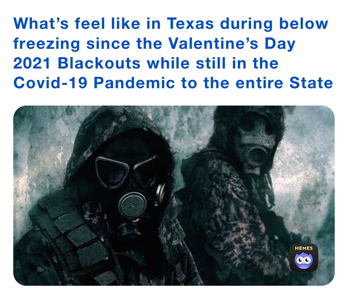 What’s feel like in Texas during below freezing since the Valentine’s Day 2021 Blackouts while still in the Covid-19 Pandemic to the entire State