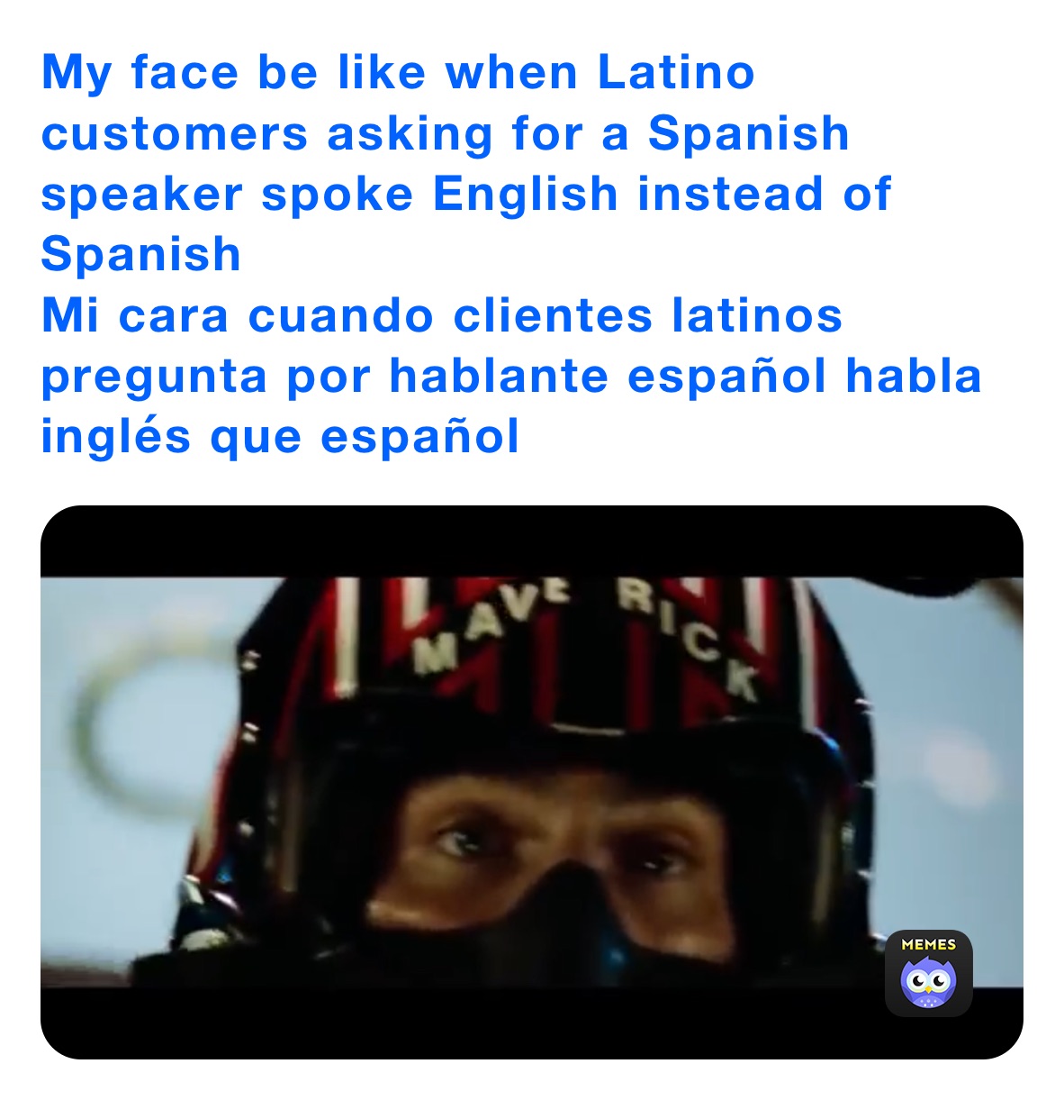 My face be like when Latino customers asking for a Spanish speaker spoke English instead of Spanish
Mi cara cuando clientes latinos pregunta por hablante español habla inglés que español