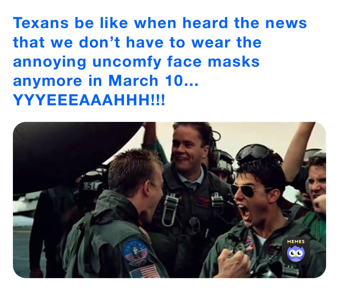 Texans be like when heard the news that we don’t have to wear the annoying uncomfy face masks anymore in March 10…YYYEEEAAAHHH!!!