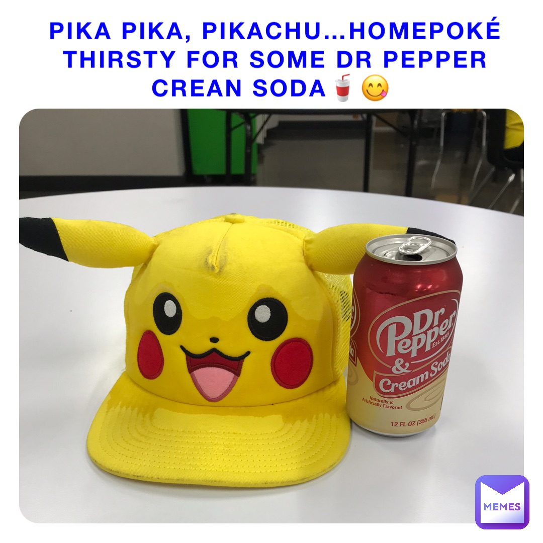 Pika Pika Pikachu Homepoke Thirsty For Some Dr Pepper Crean Soda Edman214 Memes