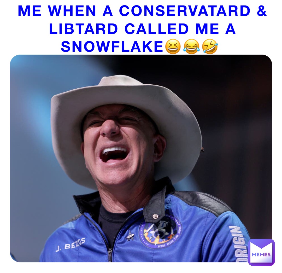 ME WHEN A CONSERVATARD & LIBTARD CALLED ME A SNOWFLAKE😆😂🤣