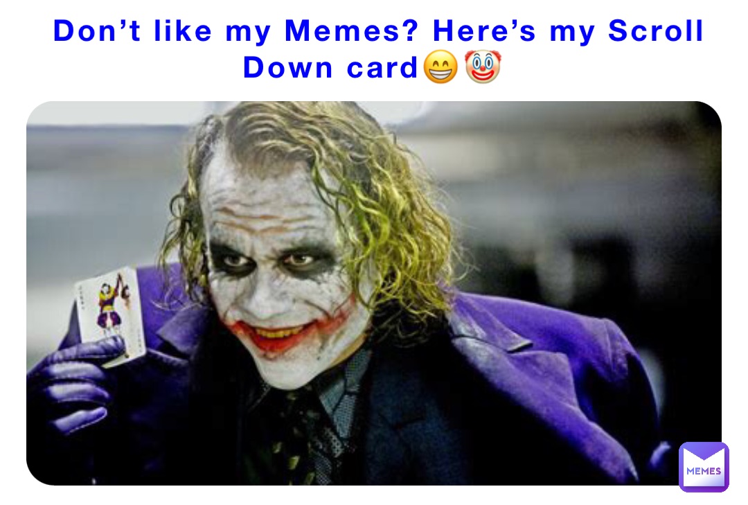 Don’t like my Memes? Here’s my Scroll Down card😁🤡