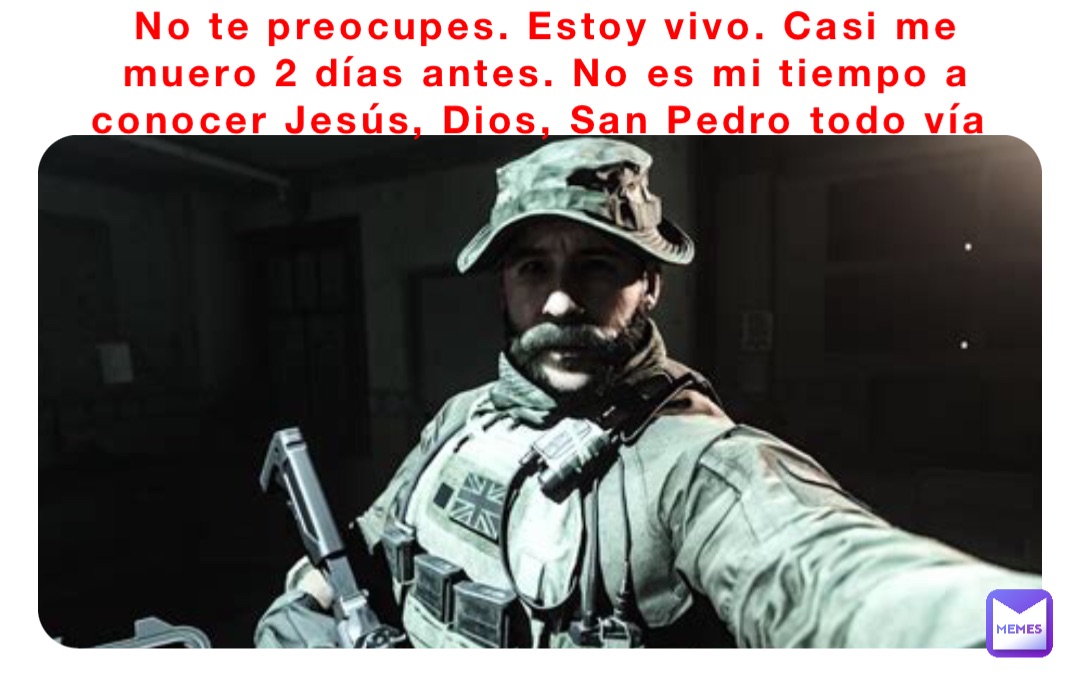 No te preocupes. Estoy vivo. Casi me muero 2 días antes. No es mi tiempo a conocer Jesús, Dios, San Pedro todo vía