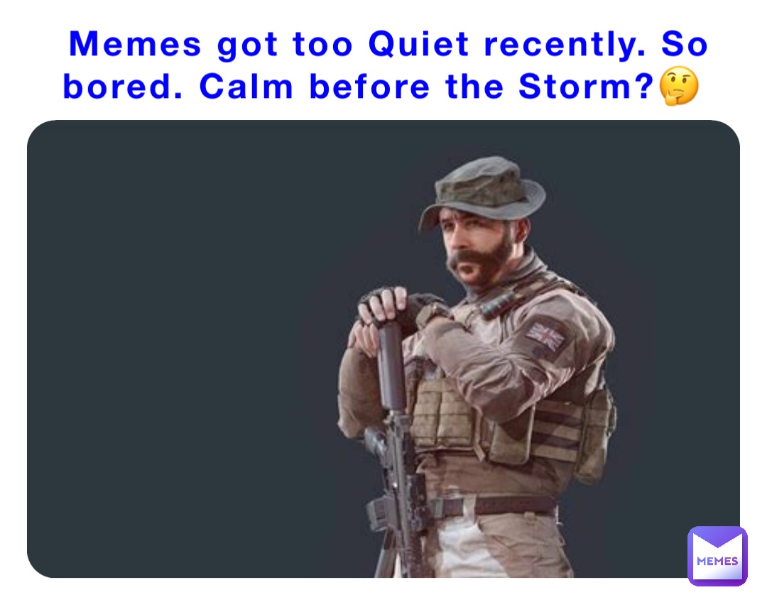 Memes got too Quiet recently. So bored. Calm before the Storm?🤔