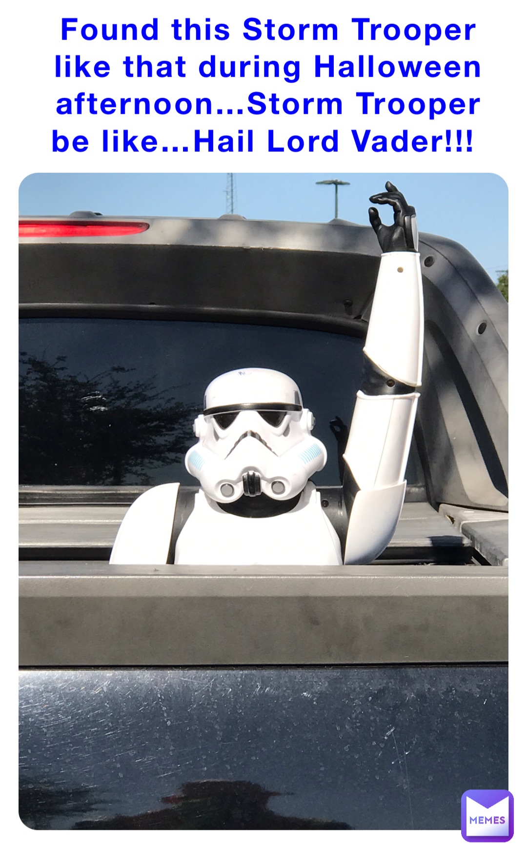 Found this Storm Trooper like that during Halloween afternoon…Storm Trooper be like…Hail Lord Vader!!!