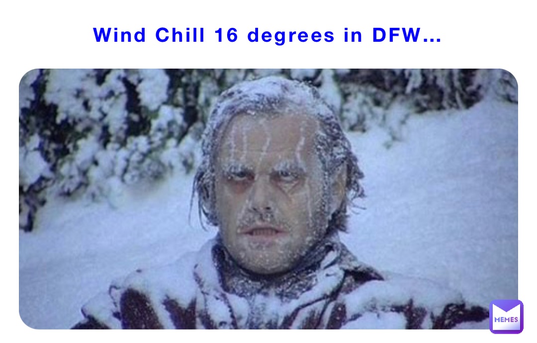 Wind Chill 16 degrees in DFW…