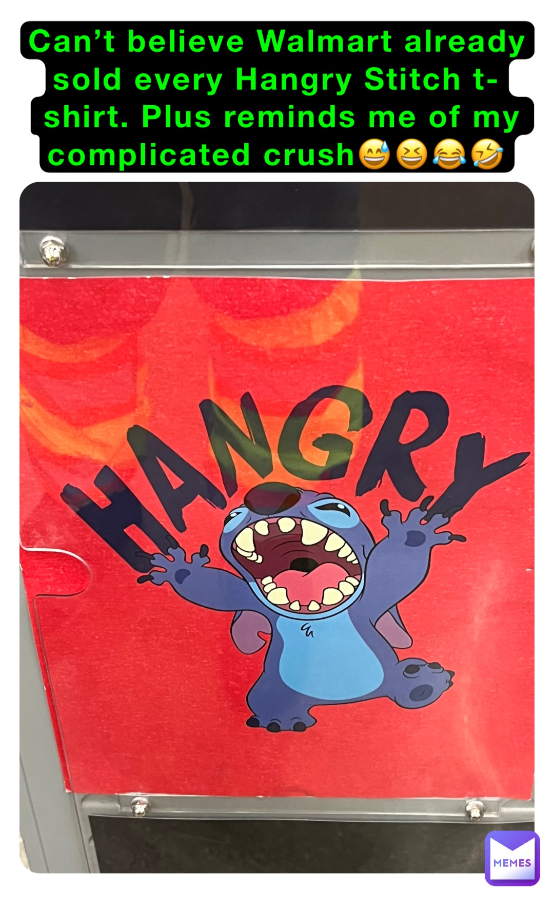 Can’t believe Walmart already sold every Hangry Stitch t-shirt. Plus reminds me of my complicated crush😅😆😂🤣