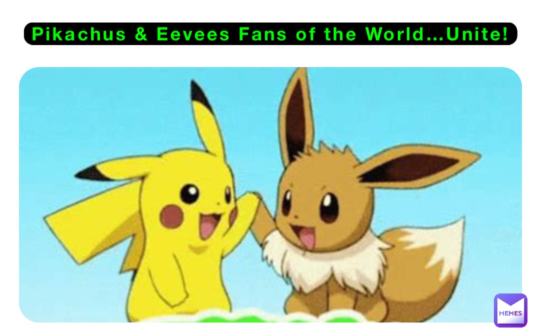 Pikachus & Eevees Fans of the World…Unite!