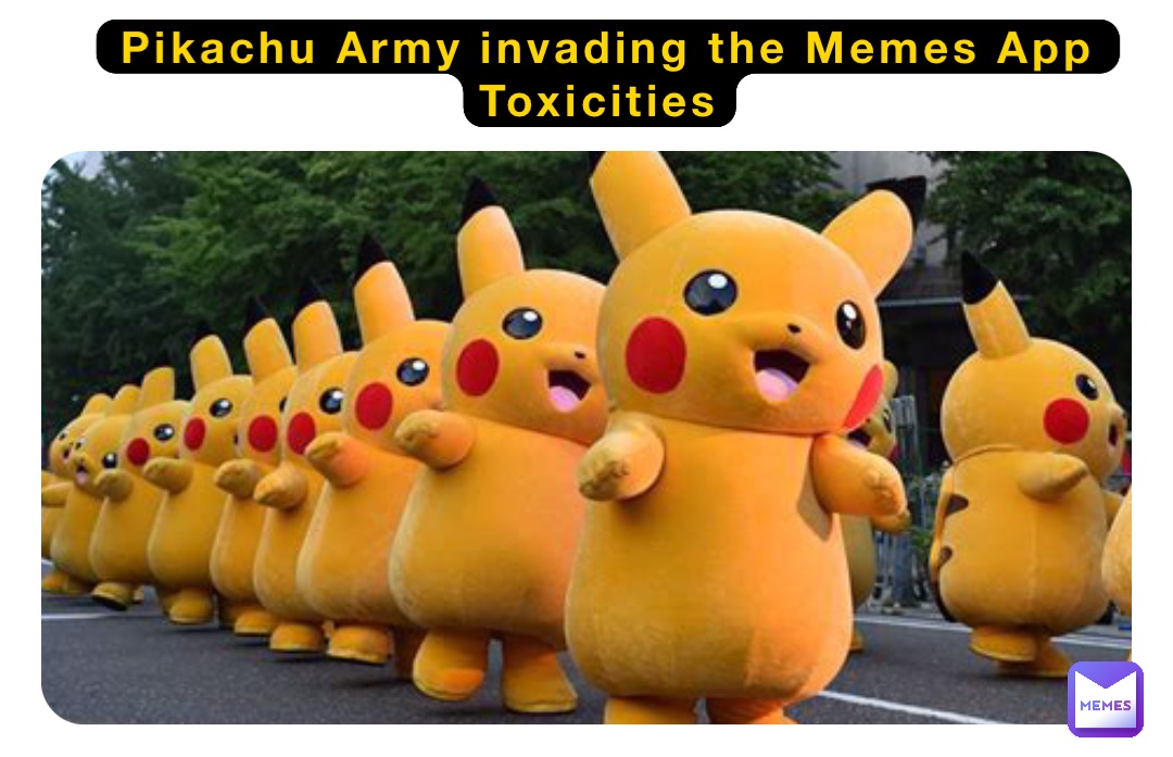 Pikachu Army invading the Memes App Toxicities