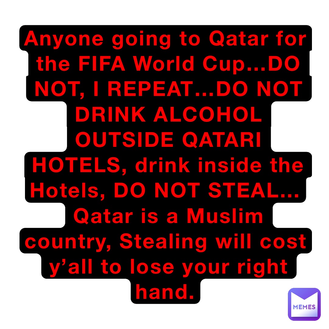 Anyone going to Qatar for the FIFA World Cup…DO NOT, I REPEAT…DO NOT