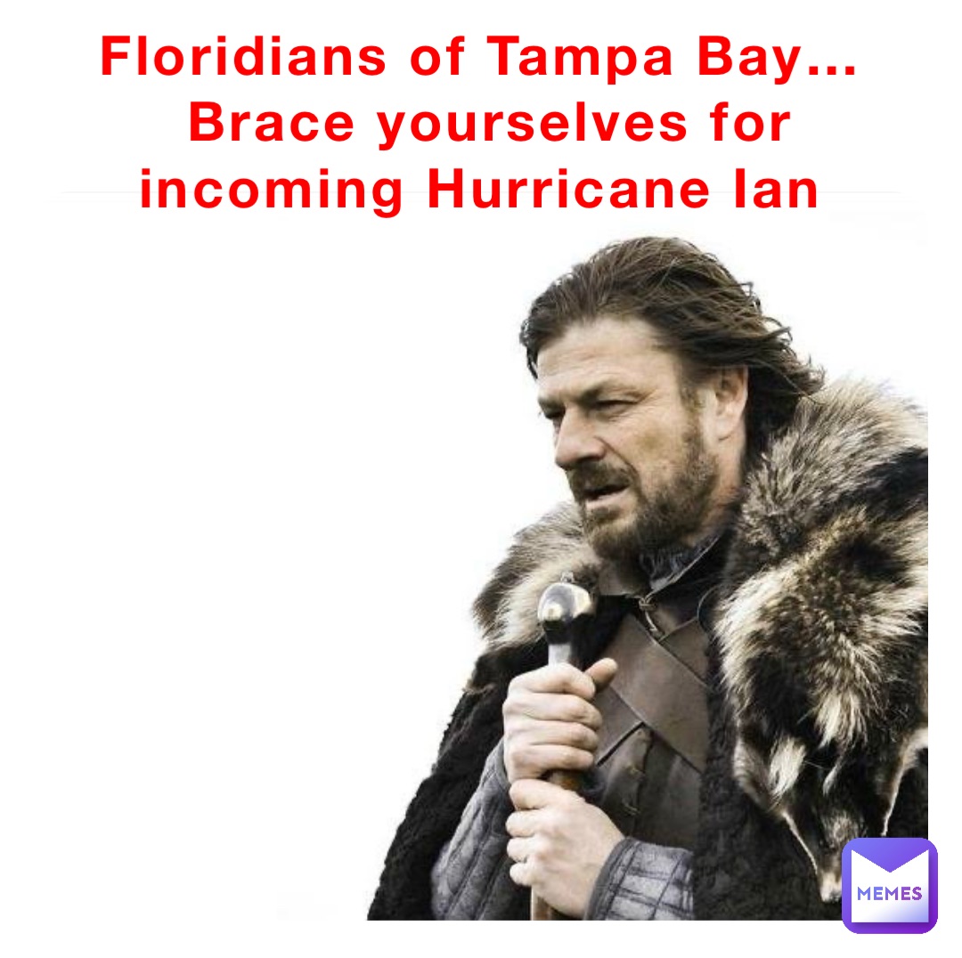 Floridians of Tampa Bay…
Brace yourselves for incoming Hurricane Ian
