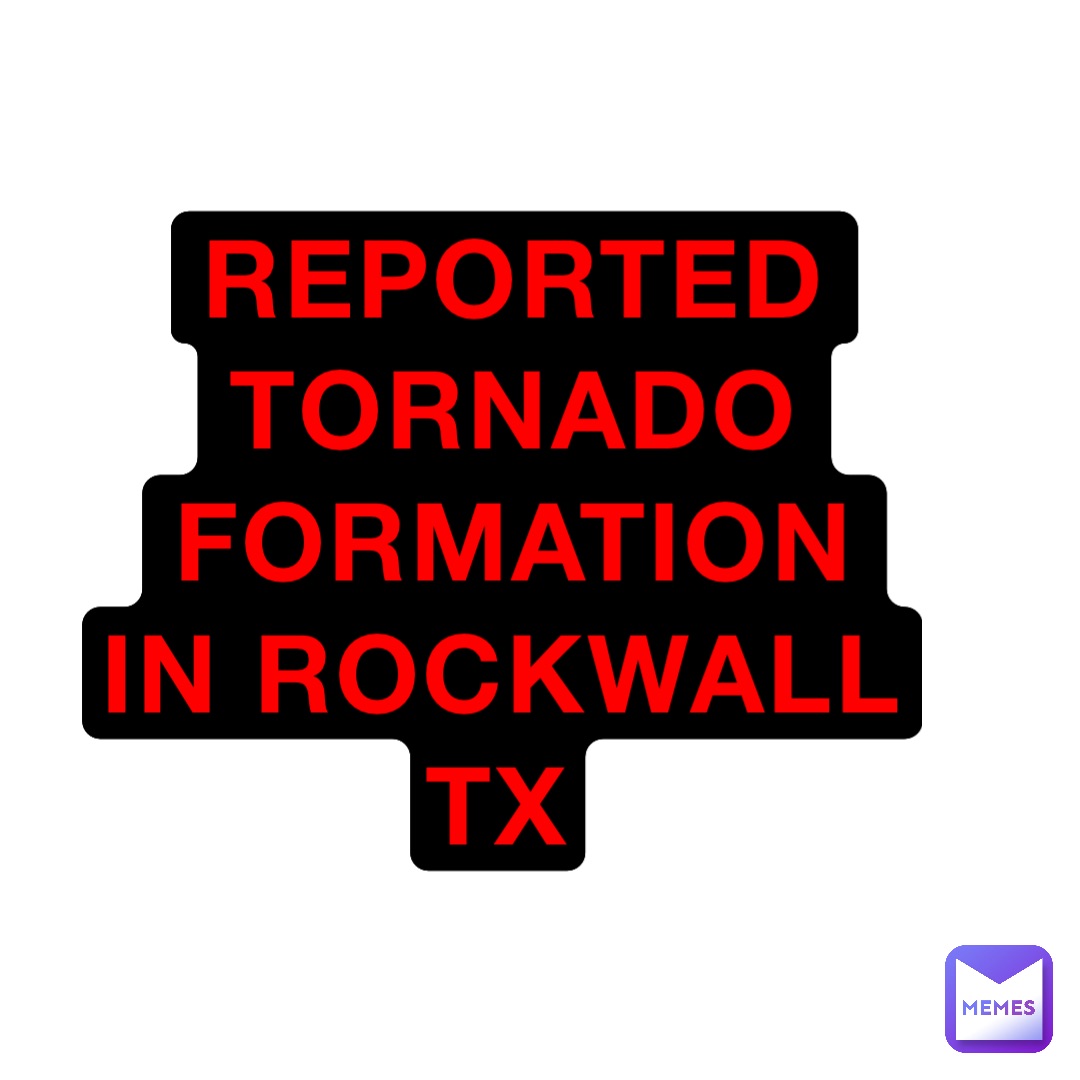 REPORTED TORNADO FORMATION IN ROCKWALL Tx