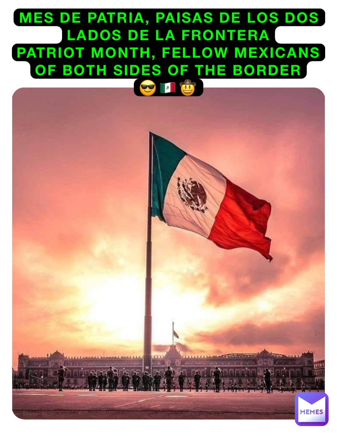 Mes de Patria, Paisas de los dos lados de la frontera
Patriot Month, fellow Mexicans of both sides of the Border
😎🇲🇽🤠