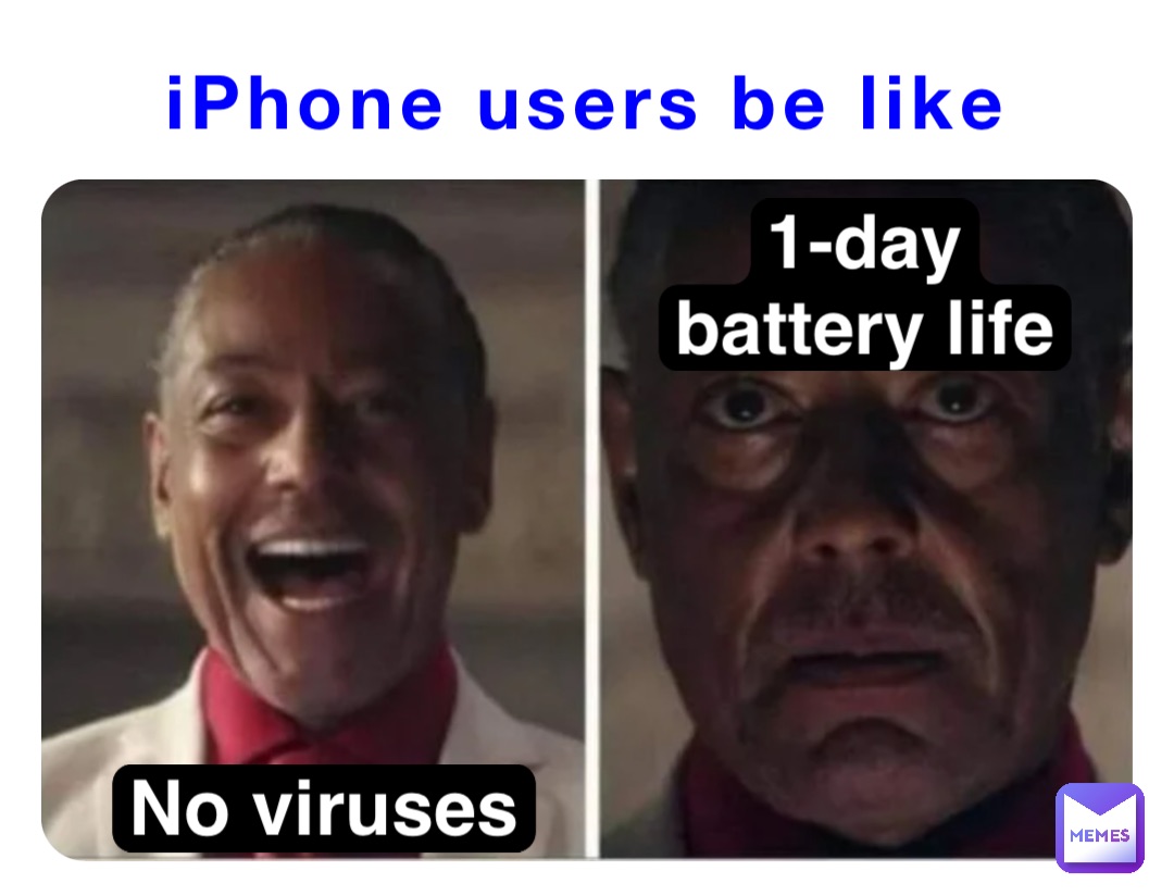 iPhone users be like No viruses 1-day
battery life