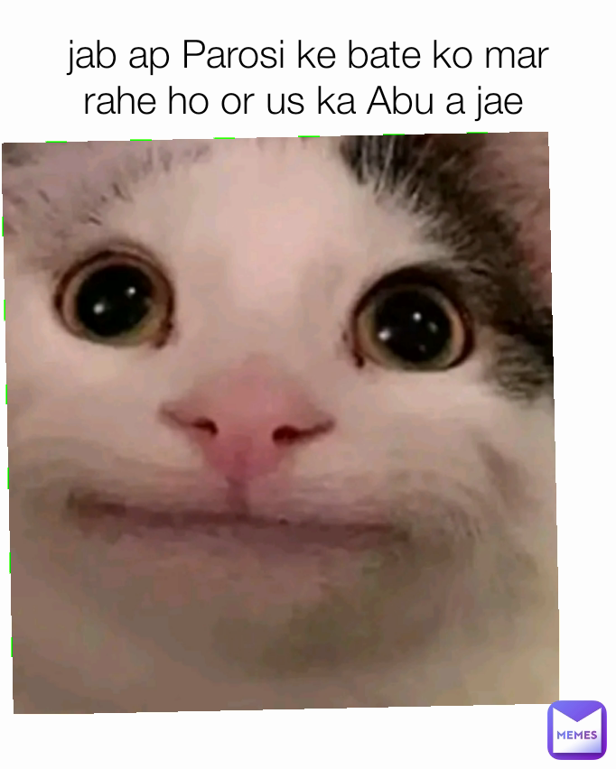 jab ap Parosi ke bate ko mar rahe ho or us ka Abu a jae 