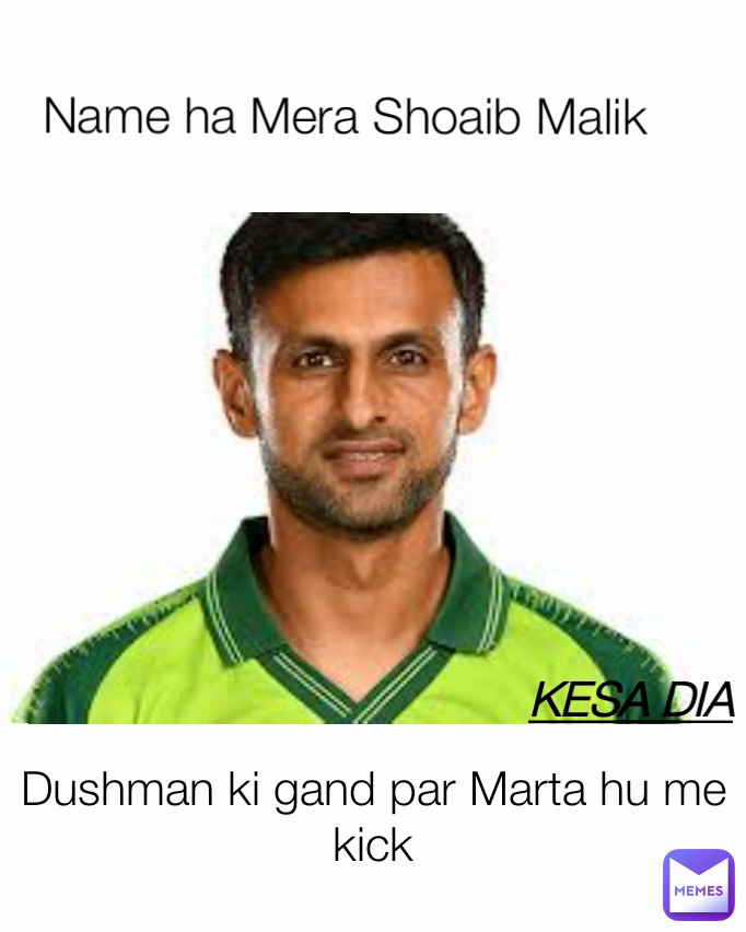 Dushman ki gand par Marta hu me kick
 KESA DIA Name ha Mera Shoaib Malik