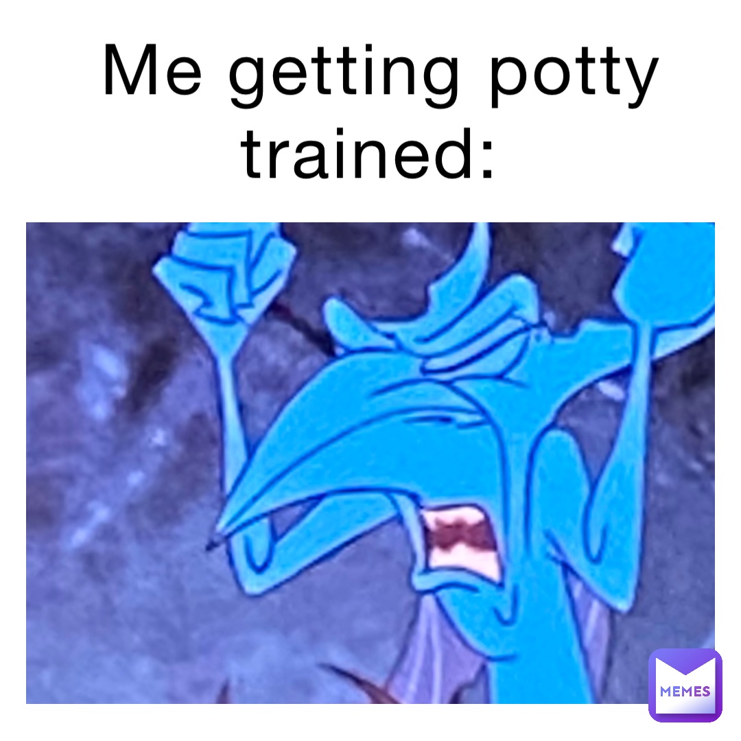 Me getting potty trained: