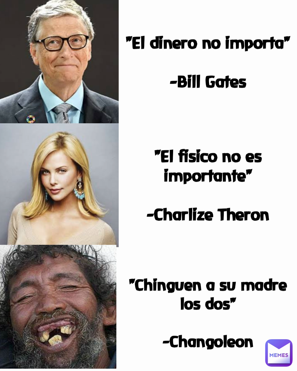 "Chinguen a su madre los dos" -Changoleon "El dinero no importa" -Bill