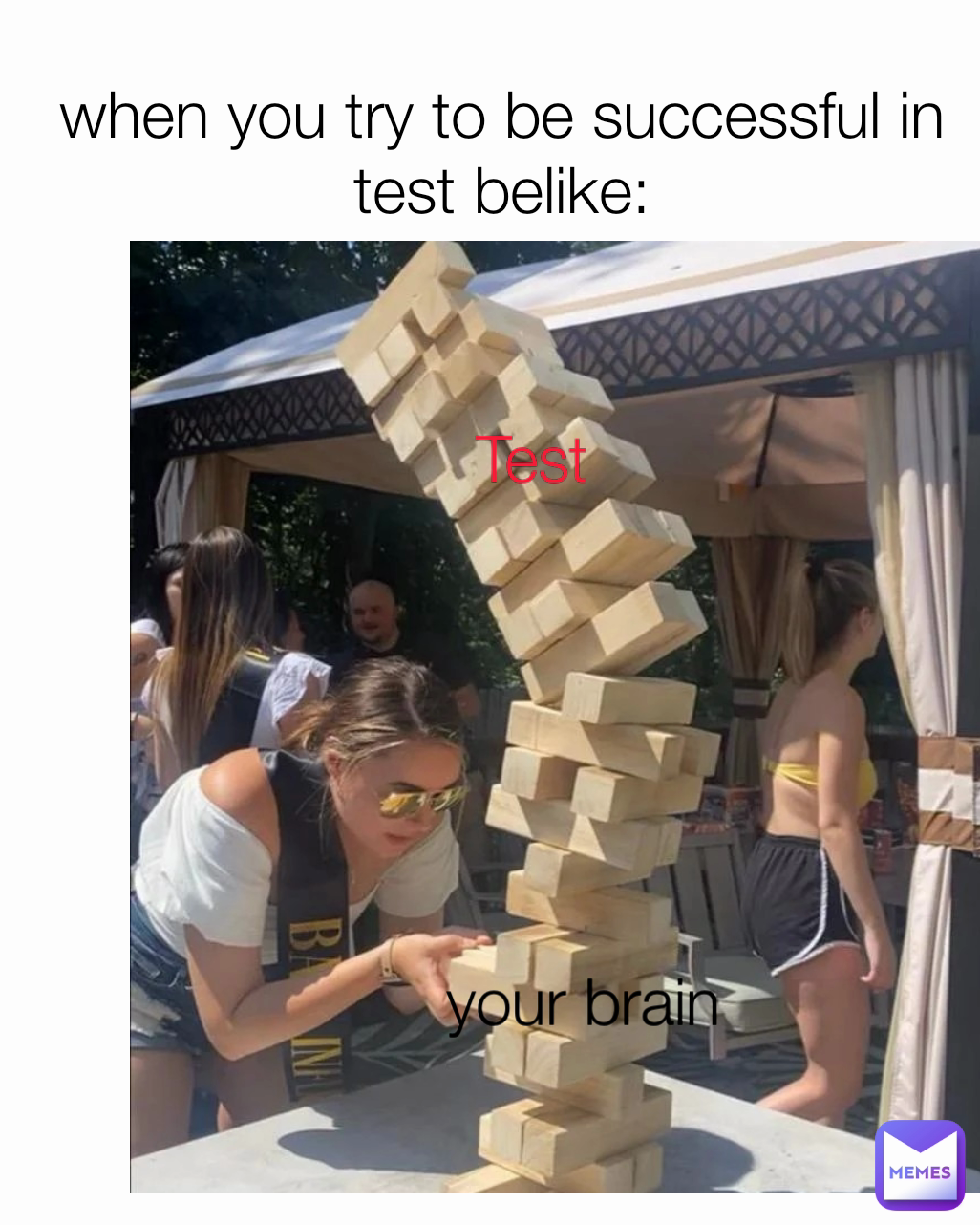your brain Test
 when you try to be successful in test belike:
