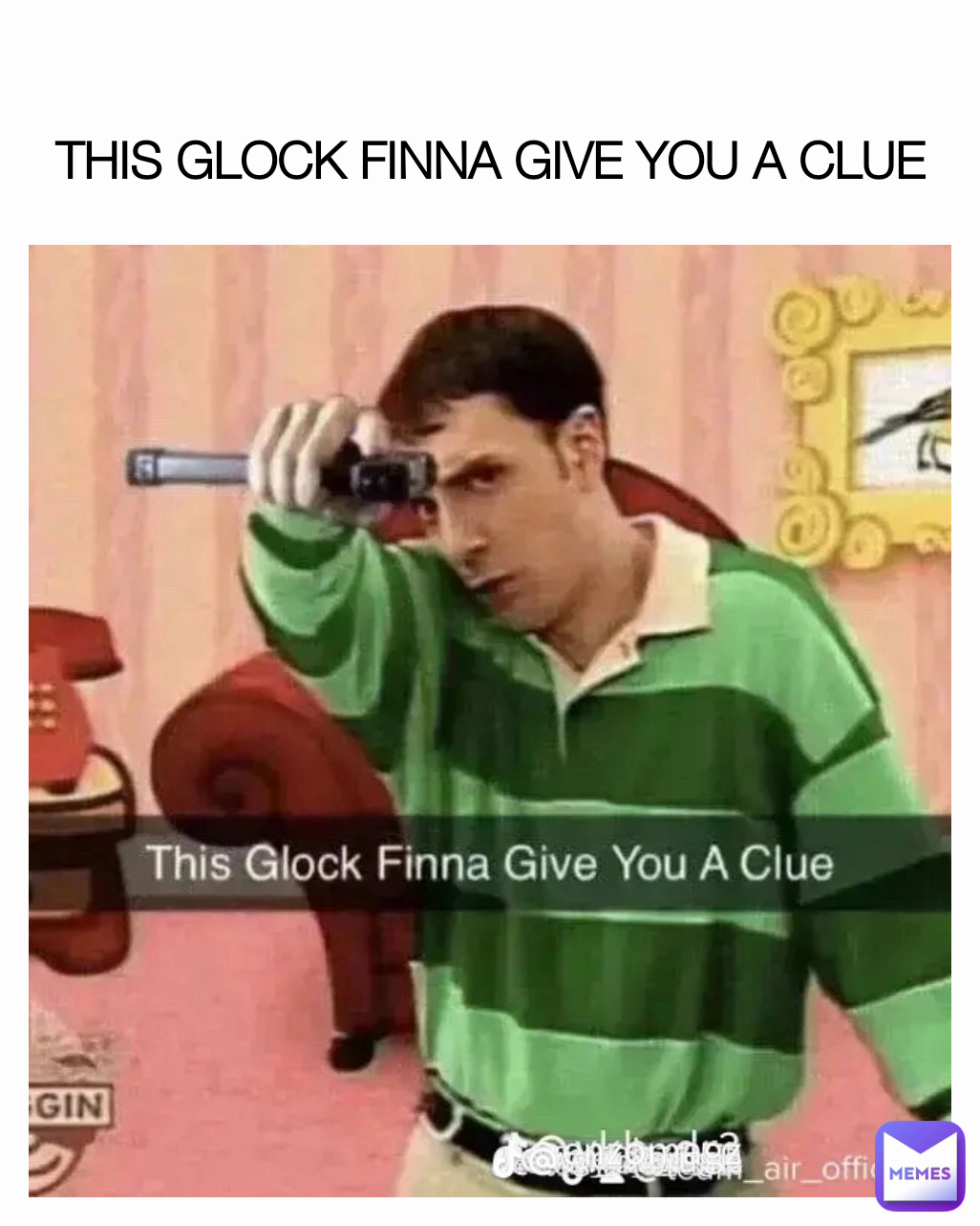 THIS GLOCK FINNA GIVE YOU A CLUE
