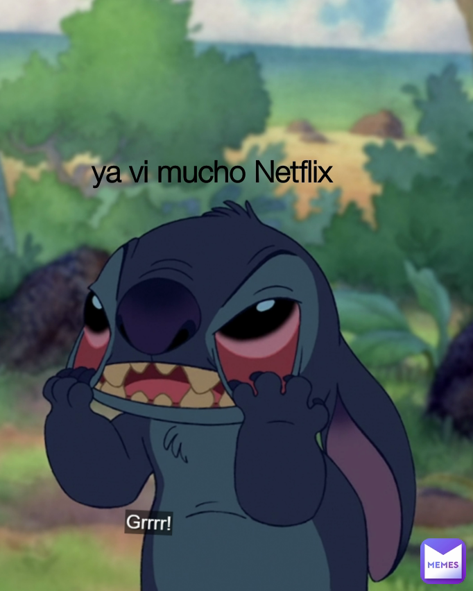 ya vi mucho Netflix
