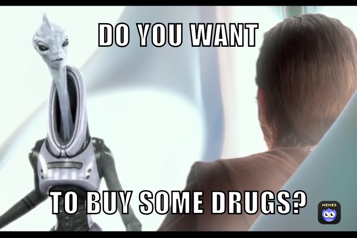 DO YOU WANT TO BUY SOME DRUGS?