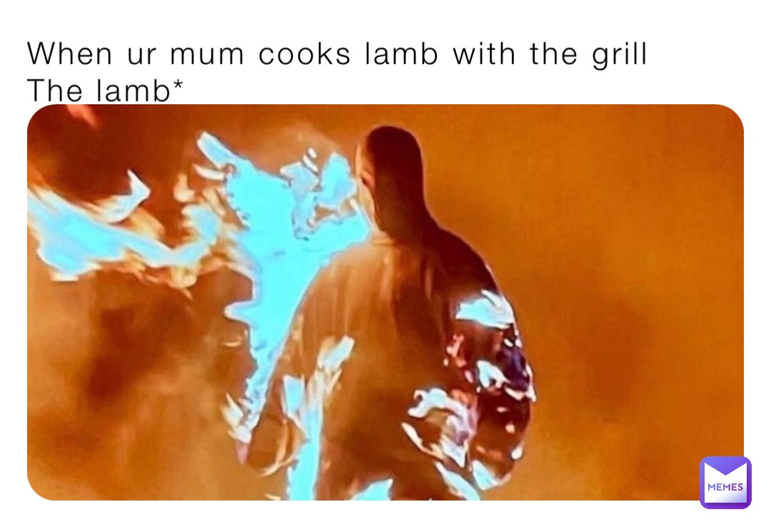 When ur mum cooks lamb with the grill 
The lamb*