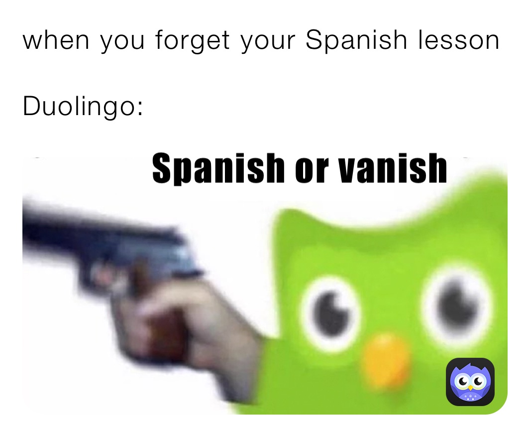 when you forget your Spanish lesson

Duolingo: