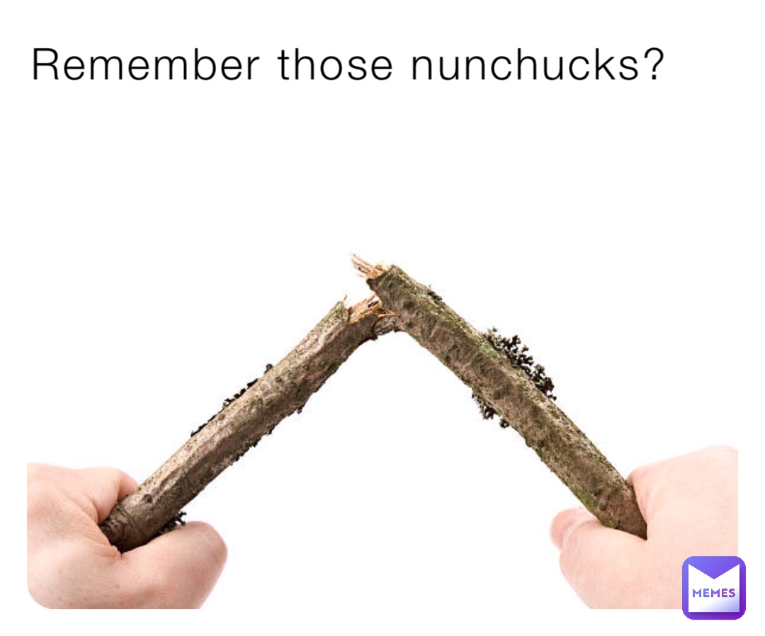 Remember those nunchucks?