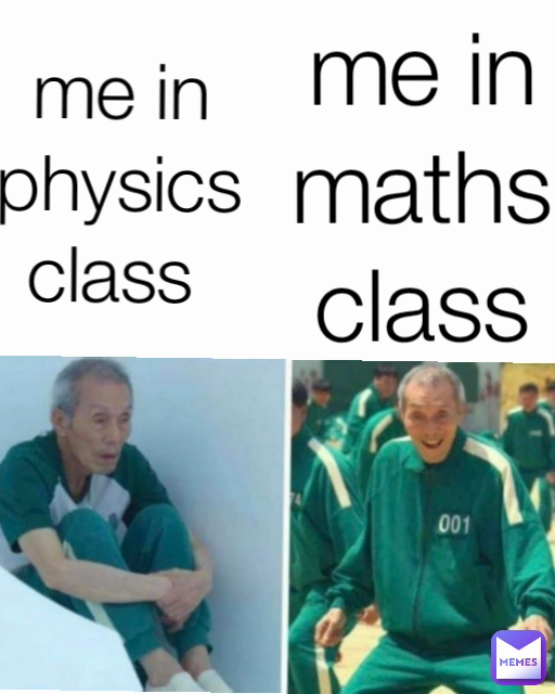 me in maths class me in physics class 