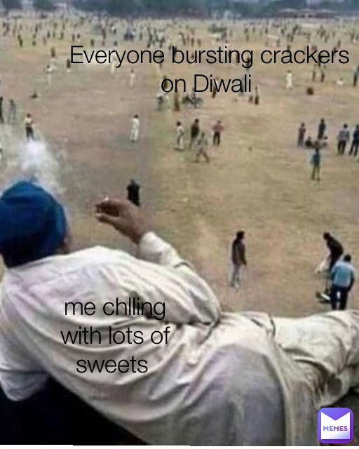 me chlling with lots of sweets  Everyone bursting crackers on Diwali 