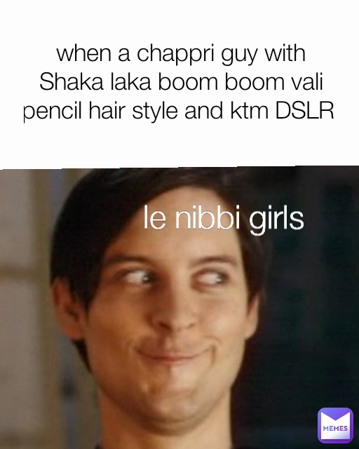 le nibbi girls  when a chappri guy with Shaka laka boom boom vali pencil hair style and ktm DSLR 